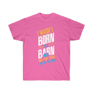 I Wasn't Born in a barn but i got there as fast as I could  - Tee Shirt