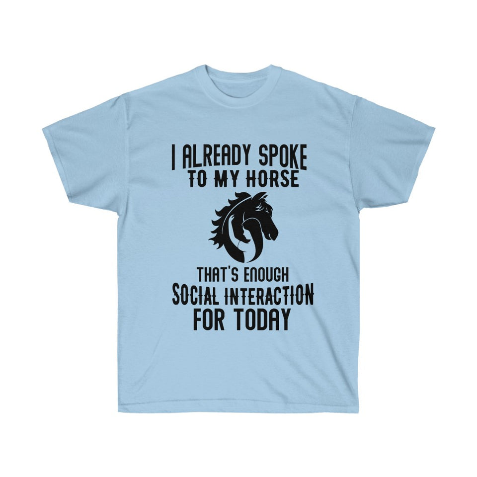 I Already Spoke To My Horse That's Enough Social Interaction For Today T-Shirt - Concert Tee Shirt - T Shirt- Gift - Birthday - Funny Shirt