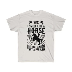 Yes I Smell Like A Horse No I Don't Consider That A Problem T-Shirt - Concert Tee Shirt - T Shirt- Gift - Birthday - Funny Cowgirl - Gift