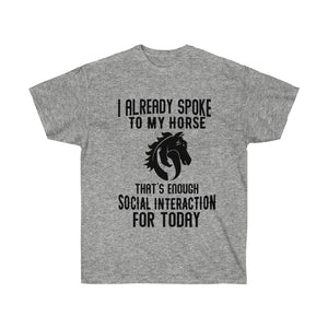 I Already Spoke To My Horse That's Enough Social Interaction For Today T-Shirt - Concert Tee Shirt - T Shirt- Gift - Birthday - Funny Shirt