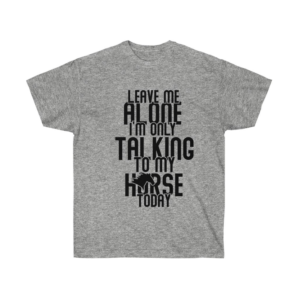 Leave Me Alone I'm Only Talking To My Horse Today T-Shirt - Concert Tee Shirt - T Shirt- Gift - Birthday - Funny Mom Gift - Cowgirl